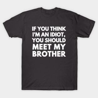 If You Think I'm An Idiot T-Shirt